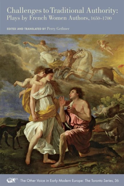 Book cover of: Challenges to Traditional Authority – Plays by French Women Authors, 1650–1700. By: Perry Gethner