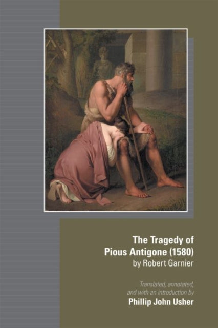 Book cover of: Tragedy of Pious Antigone (1580) by Robert Garner. By: Phillip John Usher