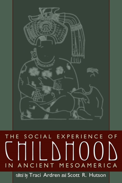 Book cover of: Social Experience of Childhood in Ancient Mesoamerica. By: Scott Hutson
