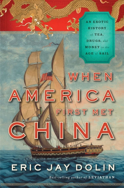 Book cover of: When America First Met China. By: Eric Jay Dolin