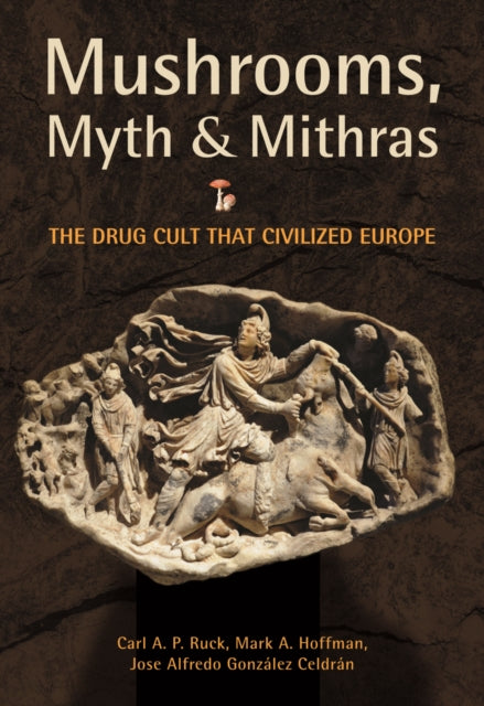 Book cover of: Mushrooms, Myth and Mithras. By: Carl A. P. Ruck