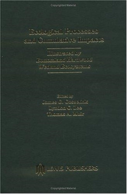 Book cover of: Ecological Processes and Cumulative Impacts Illustrated by Bottomland Hardwood Wetland EcosystemsLewis Publishers, Inc.. By: Coastal Ecology Inst