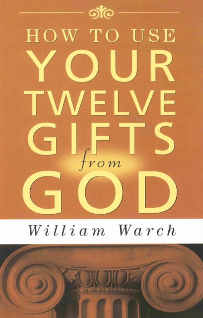 Book cover of: HOW TO USE YOUR 12 GIFTS FROM GOD. By: William Warch