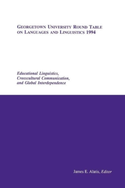 Book cover of: Georgetown University Round Table on Languages and Linguistics (GURT) 1994: Educational Linguistics, Cross-Cultural Communication, and Global Interdependence. By: James E. Alatis