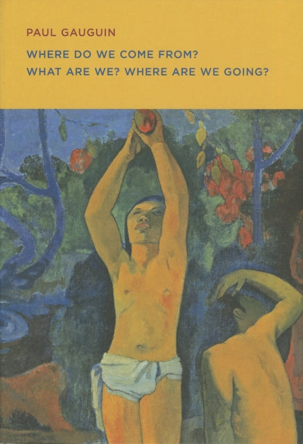 Book cover of: Paul Gauguin: Where Do we Come From? What Are We? Where Are we Going?. By: Paul Gauguin