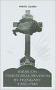Book cover of: Ideas on Territorial Revision in Hungary, 1920–1945. By: Miklos Zeidler, Miklós Zeidler
