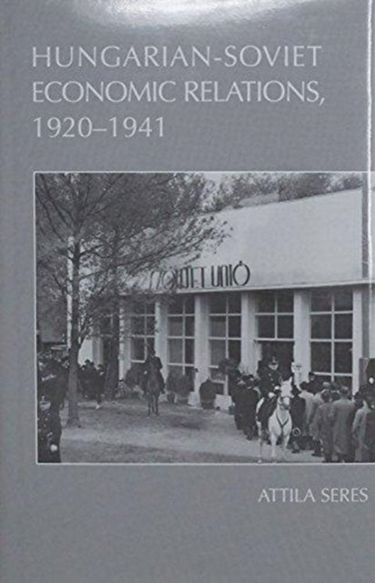 Book cover of: Hungarian–Russian Economic Relations, 1920–1941. By: Attila Seres