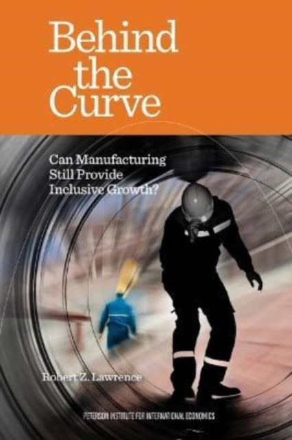 Book cover of: Behind the Curve – Can Manufacturing Still Provide Inclusive Growth?. By: Robert Lawrence