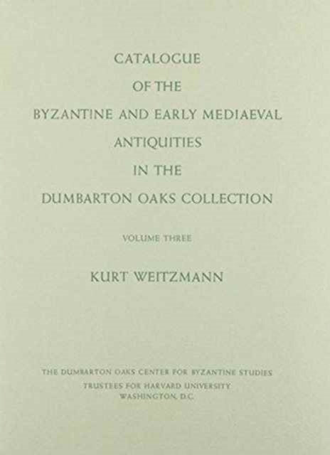 Book cover of: Catalogue of the Byzantine and Early Mediaeval Antiquities in the Dumbarton Oaks Collection. By: Kurt Weitzmann