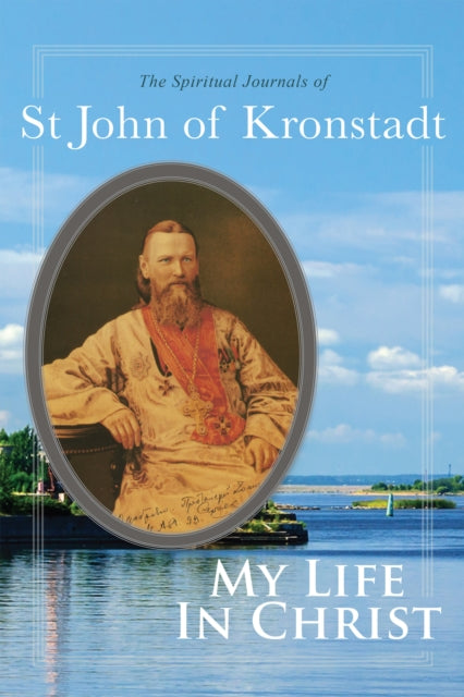 My Life in Christ, The Spiritual Journals of St John of Kronstadt 9780884654476 Ivan Ilyich Sergiev