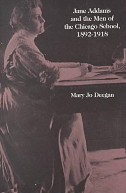 Book cover of: Jane Addams and the Men of the Chicago School, 1892-1918. By: Mary Jo Deegan