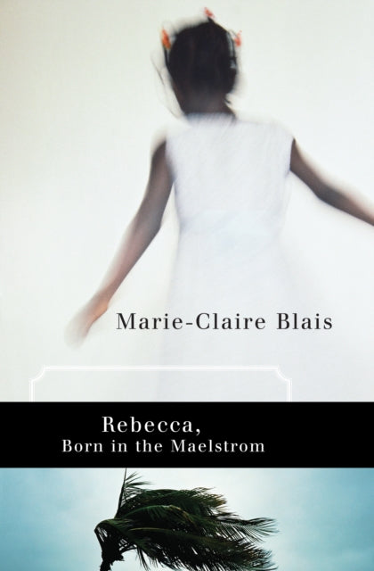 Book cover of: Rebecca, Born in the Maelstrom. By: Marie-Claire Blais