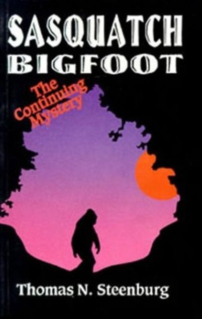 Book cover of: Sasquatch Bigfoot: The Continuing Mystery. By: Thomas N. Steenburg