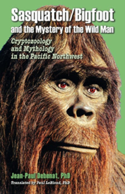 Book cover of: Sasquatch/Bigfoot and the Mystery of the Wild Man. By: Jean-Paul Debenat