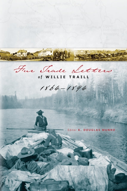 Book cover of: Fur Trade Letters of Willie Traill 1864-1893. By: William Edward Traill, Willie Traill