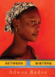 Book cover of: Between Sisters. By: Adwoa Badoe