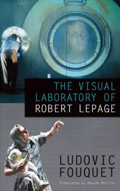 Book cover of: Visual Laboratory of Robert Lepage. By: Ludovic Fouquet