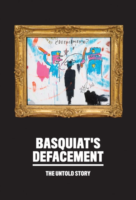 Book cover of: Basquiat’s Defacement: The Untold Story. By: Chaedria LaBouvier