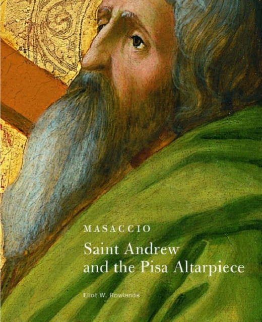 Book cover of: Masaccio – Saint Andrew and the Pisa Altarpiece. By: Eliot W. Rowlands
