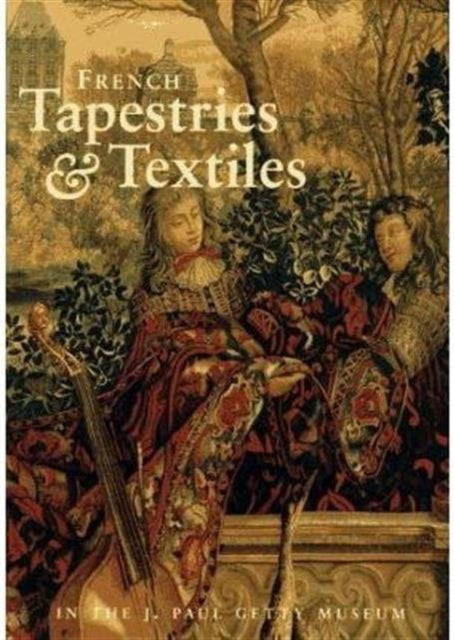 Book cover of: French Tapestries and Textiles in the J. Paul Getty Museum. By: Charissa Bremer-David