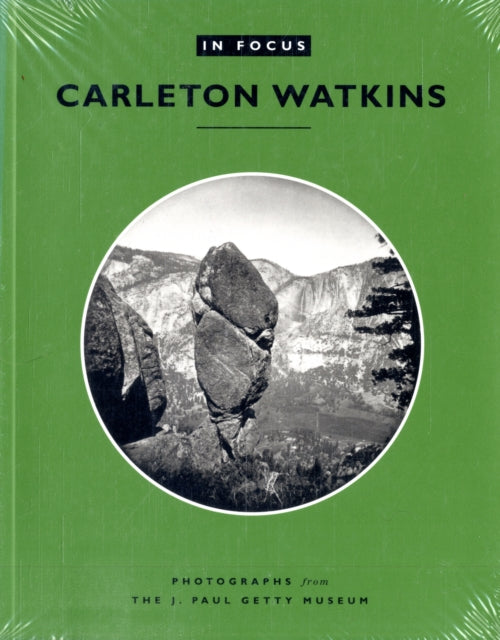 Book cover of: In Focus: Carleton Watkins – Photographs from the J. Paul Getty Museum