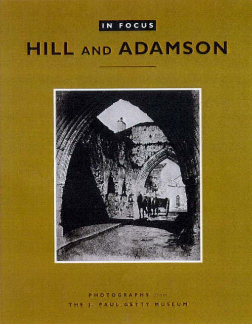 Book cover of: In Focus: Hill and Adamson – Photographs from the J. Paul Getty Museum