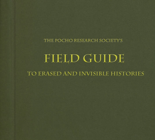 Book cover of: Pocho Research Society's Field Guide to Erased and Invisible Histories. By: Sandra de la Loza