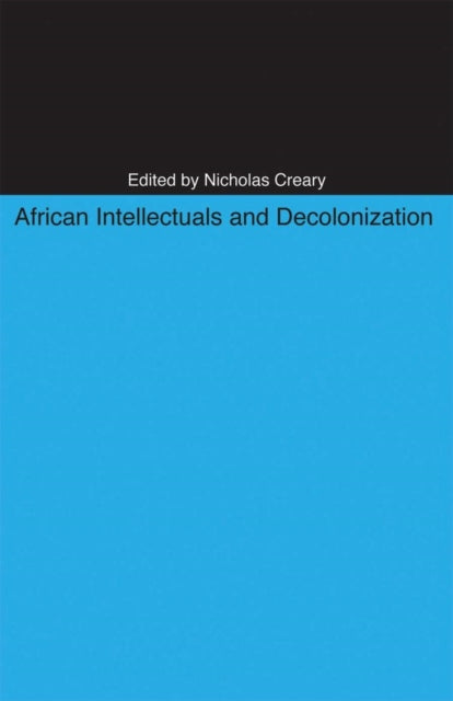 Book cover of: African Intellectuals and Decolonization. By: Nicholas M. Creary
