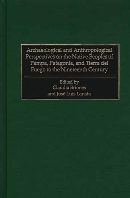 Book cover of: Archaeological and Anthropological Perspectives on the Native Peoples of Pampa, Patagonia, and Tierra del Fuego to the Nineteenth Century