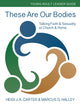 Book cover of: These Are Our Bodies: Young Adult Leader Guide. By: Heidi J. A. Carter
