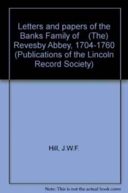 Book cover of: Letters and papers of the Banks Family of    [The] Revesby Abbey, 1704-1760. By: J.W.F. Hill