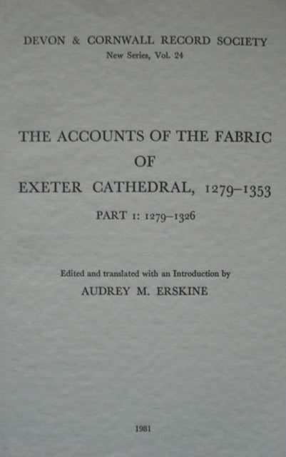 Book cover of: Accounts of the Fabric of Exeter Cathedral 1279-1353, Part I. By: Audrey M. Erskine