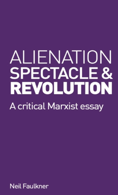 Book cover of: Alienation, Spectacle, and Revolution. By: Neil Faulkner
