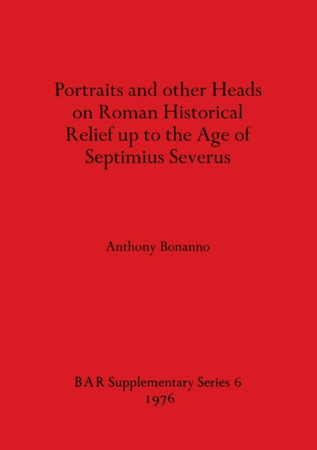Book cover of: Portraits and Other Heads on Roman Historical Relief Up to the Age of Septimius Severus