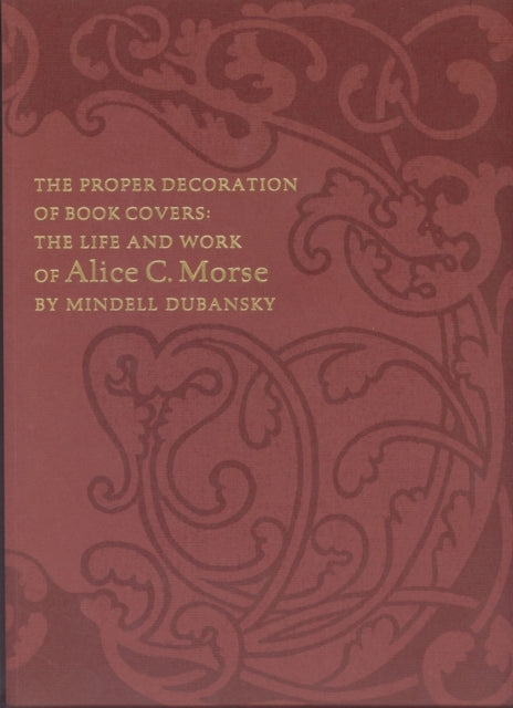 Book cover of: Proper Decoration of Book Covers – The Life and Work of Alice C. Morse. By: Mindell Dubansky