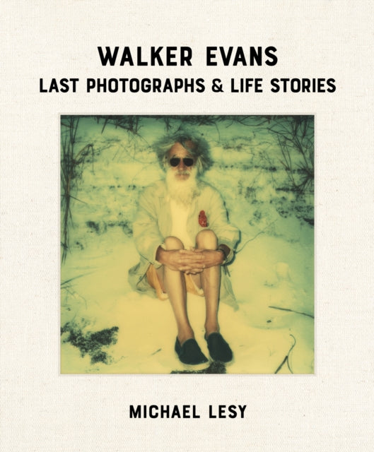 Book cover of: Walker Evans: Last Photographs & Life Stories. By: Michael Lesy