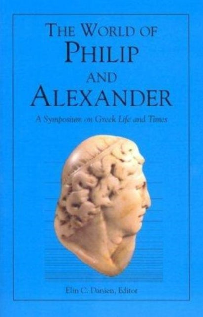 Book cover of: World of Philip and Alexander – A Symposium on Greek Life and Times. By: Elin C. Damien