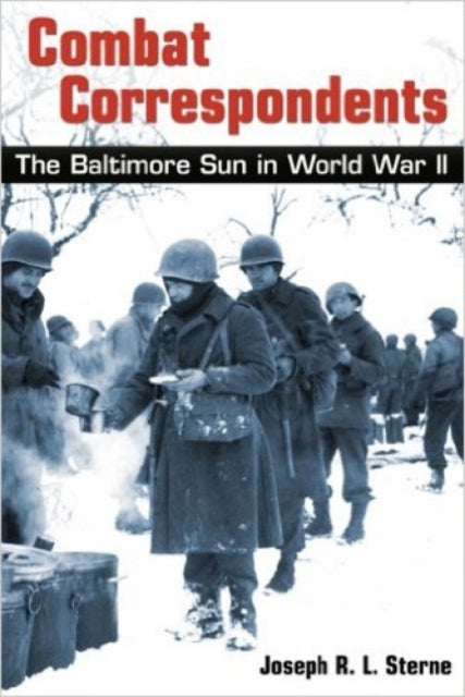 Book cover of: Combat Correspondents – The Baltimore Sun in World War II. By: Joseph R. L. Sterne