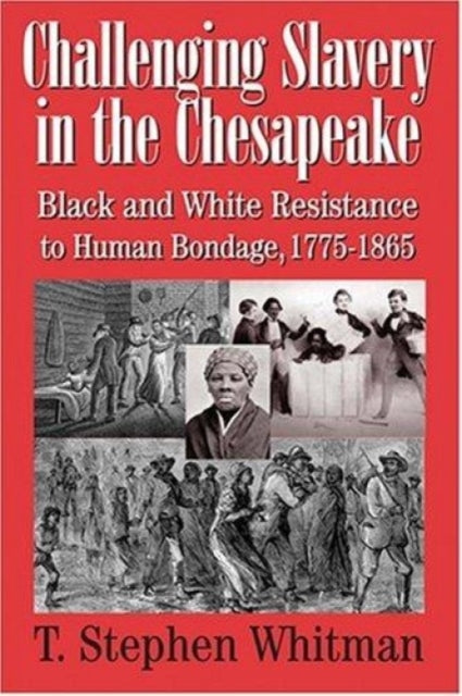 Book cover of: Challenging Slavery in the Chesapeake – Black and White Resistance to Human Bondage 1775–1865. By: T. Stephen Whitman