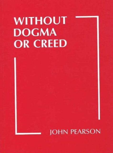 Book cover of: Without Dogma or Creed. By: John Pearson