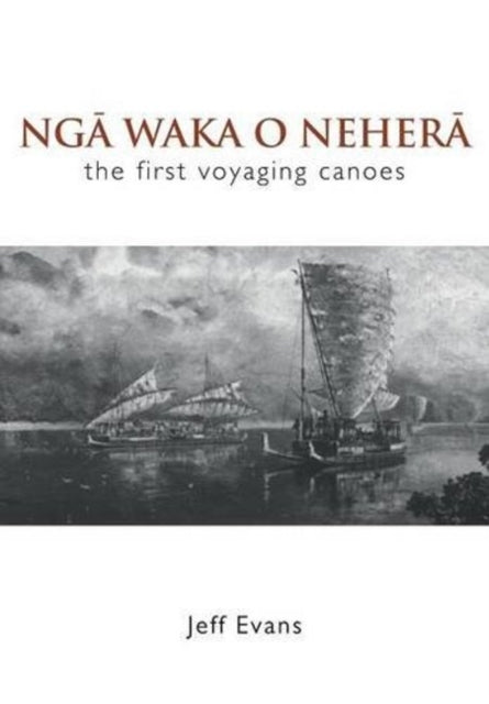 Book cover of: Nga Waka O Nehera - the First Voyaging Canoes. By: Jeff Evans