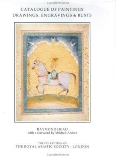 Book cover of: Catalogue of Paintings, Drawings, Engravings and Busts in the Collection of the Royal Asiatic Society. By: Raymond Head