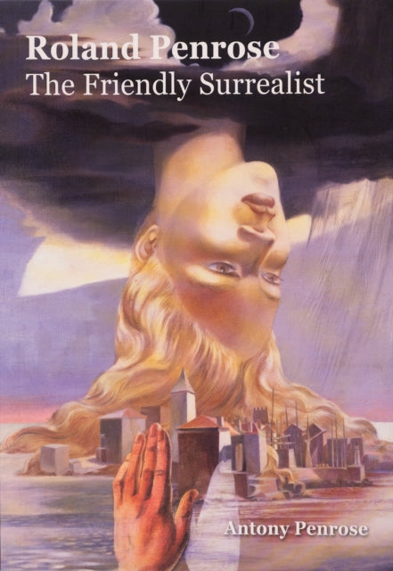Book cover of: Roland Penrose: The Friendly Surrealist. By: Antony Penrose