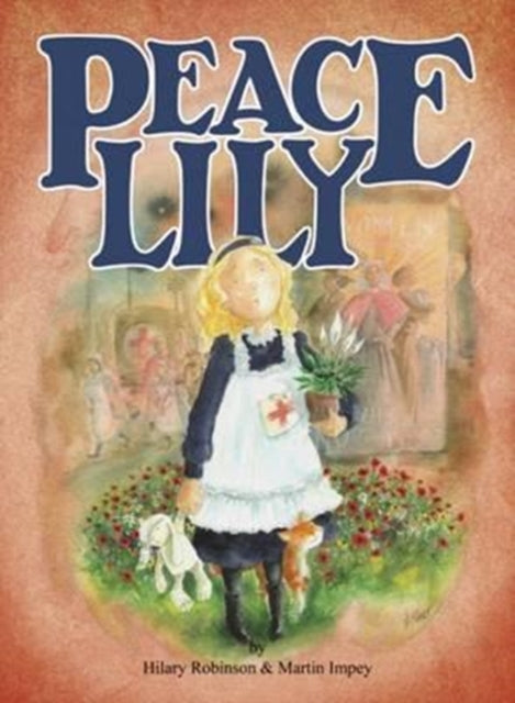 Peace Lily, The World War 1 Battlefield Nurse 9780957124554 Hilary Robinson
