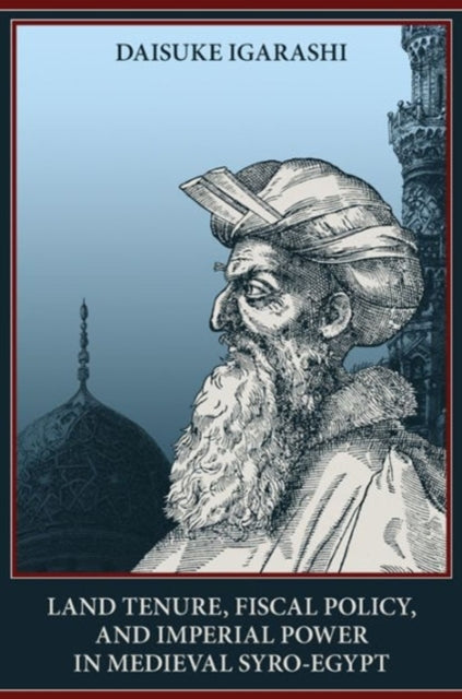 Book cover of: Land Tenure, Fiscal Policy and Imperial Policy in Medieval Syro-Egypt. By: Daisuke Igarashi