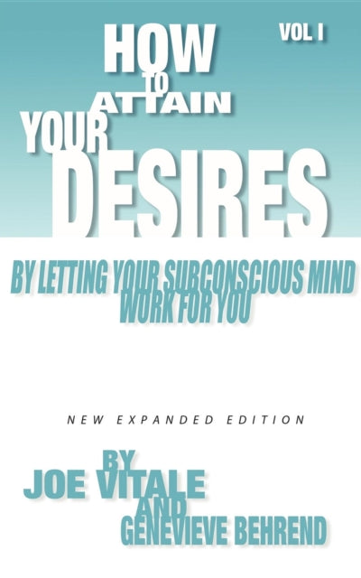 Book cover of: How to Attain Your Desires by Letting Your Subconscious Mind Work for You, Volume 1. By: Joe Vitale