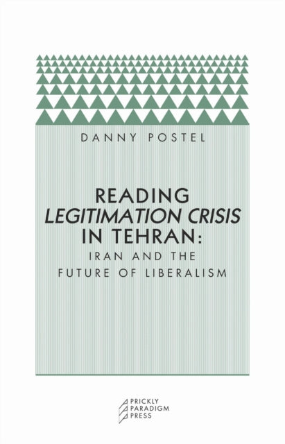 Book cover of: Reading Legitimation Crisis in Tehran. By: Danny Postel