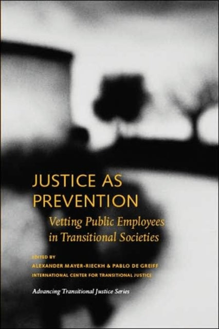Book cover of: Justice as Prevention – Vetting Public Employees in Transitional Societies