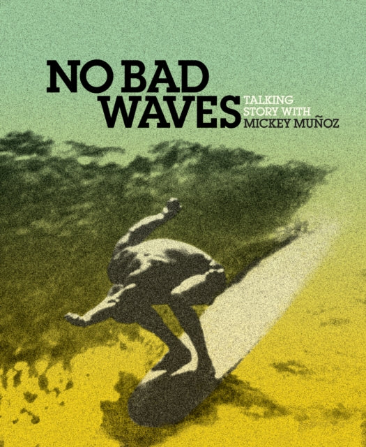 Book cover of: No Bad Waves. By: Mickey Muñoz