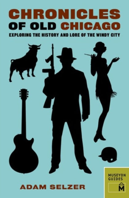Book cover of: Chronicles of Old Chicago. By: Adam Selzer